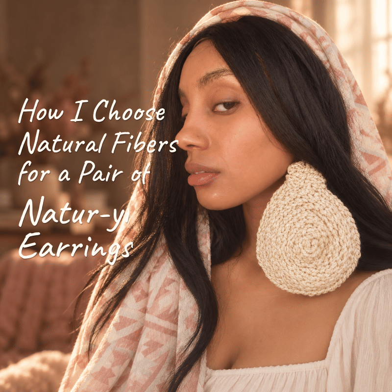 How I Choose Natural Fibers for a Pair of Natur-yl Earrings